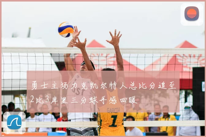 勇士主场力克凯尔特人总比分追至2比3库里三分球手感回暖