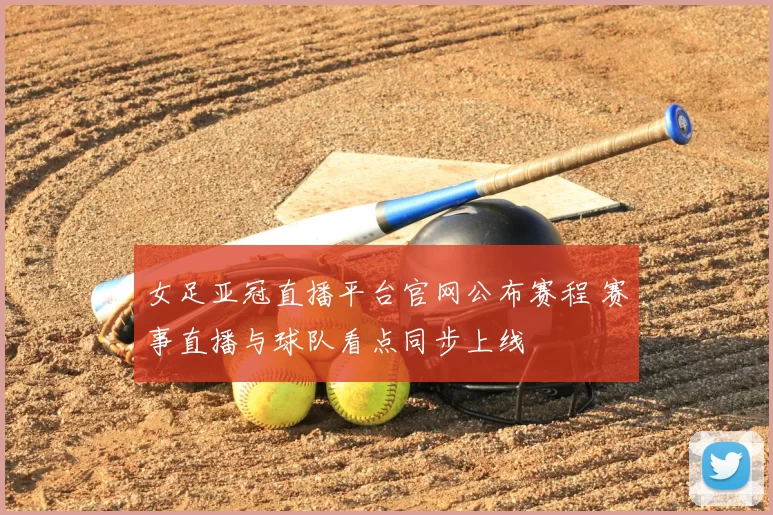 女足亚冠直播平台官网公布赛程 赛事直播与球队看点同步上线