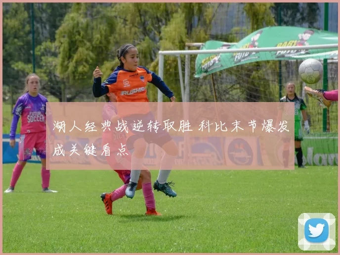 湖人经典战逆转取胜 科比末节爆发成关键看点