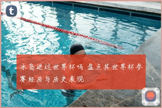 冰岛进过世界杯吗 盘点其世界杯参赛经历与历史表现