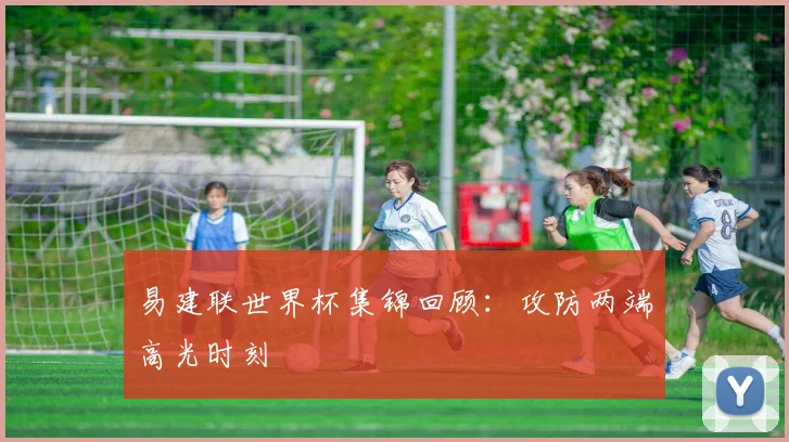 易建联世界杯集锦回顾：攻防两端高光时刻